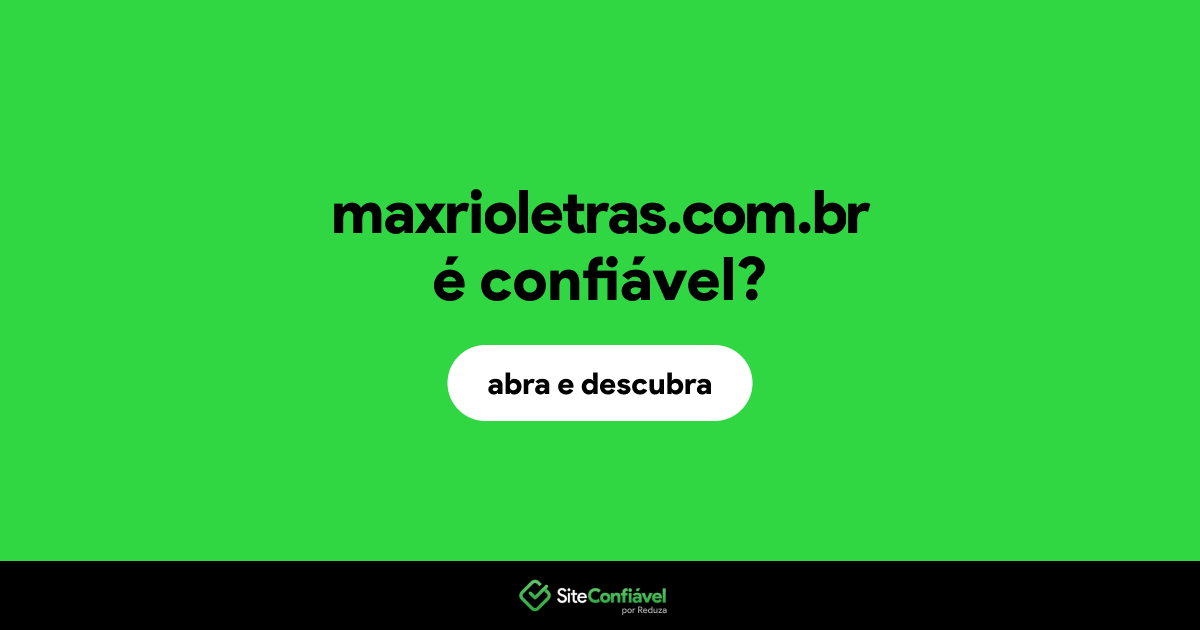 O site maxrioletras.com.br é confiável?
