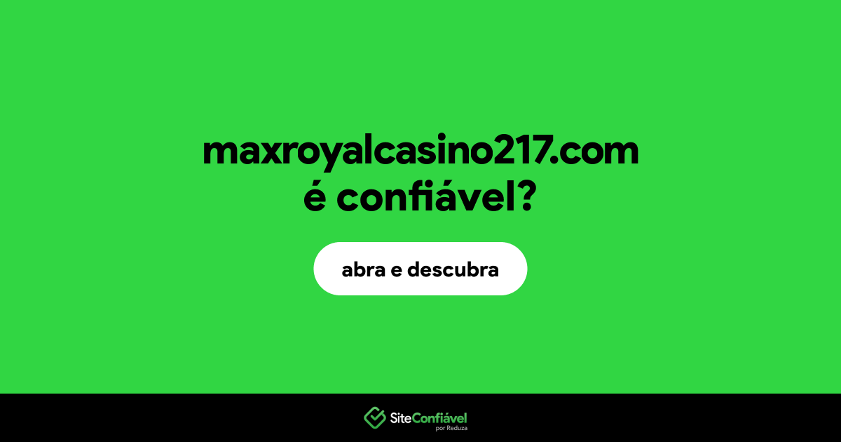 O site maxroyalcasino217.com é confiável?