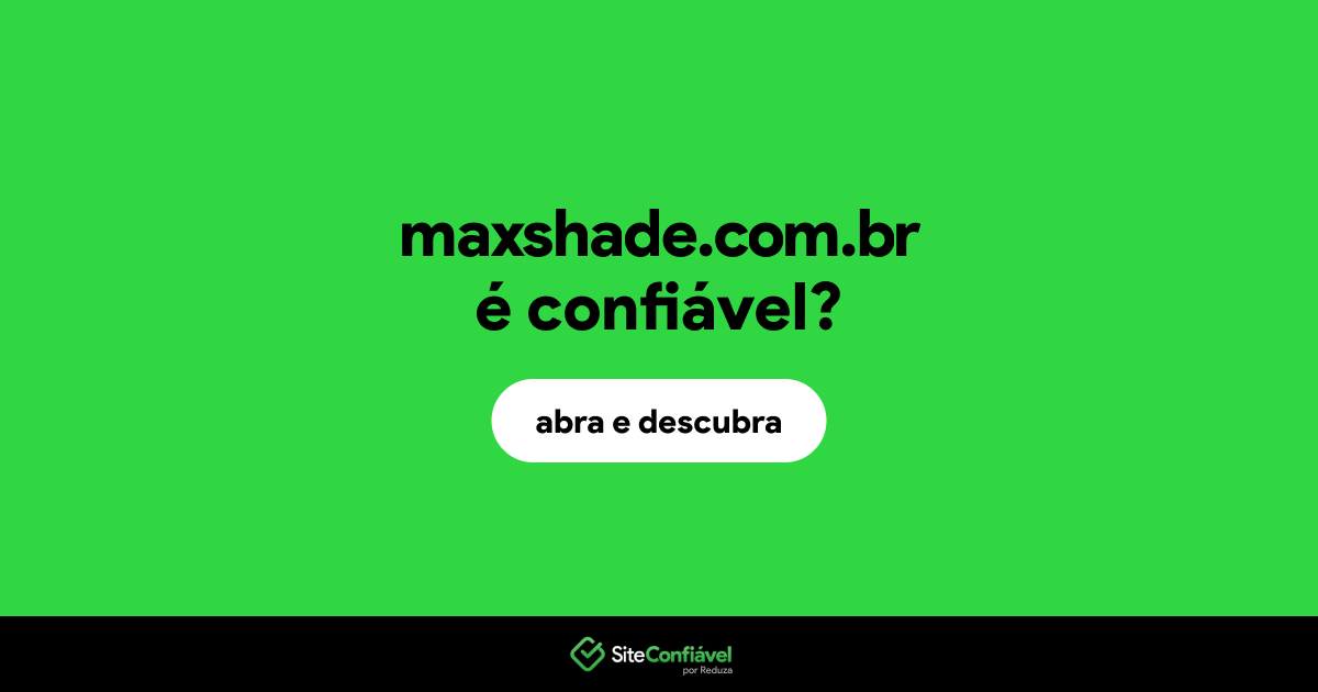 O site maxshade.com.br é confiável?