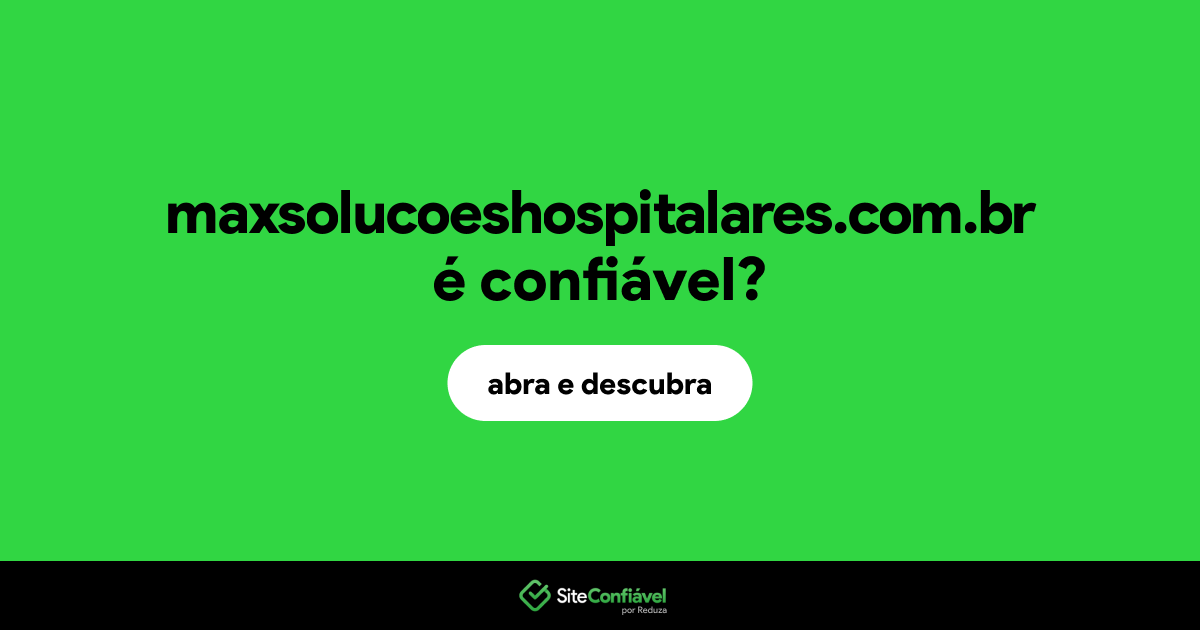 O site maxsolucoeshospitalares.com.br é confiável?