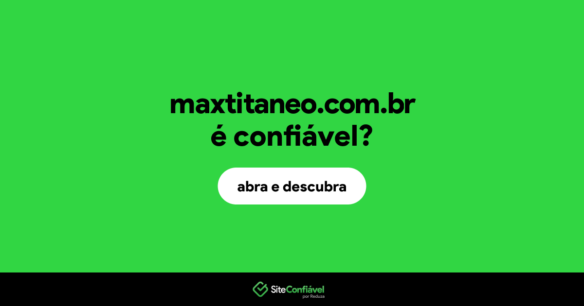 O site maxtitaneo.com.br é confiável?