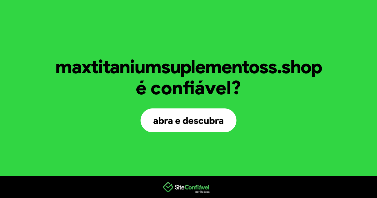 O site maxtitaniumsuplementoss.shop é confiável?