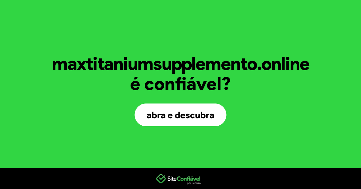 O site maxtitaniumsupplemento.online é confiável?