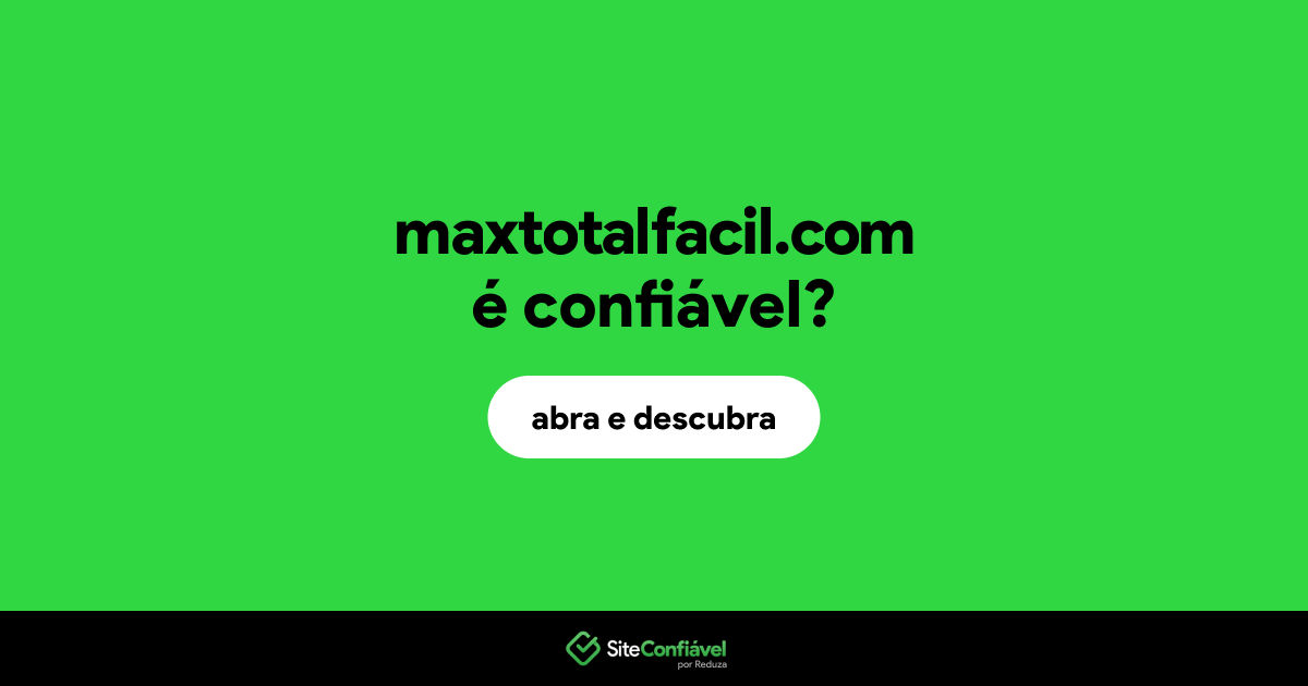 O site maxtotalfacil.com é confiável?
