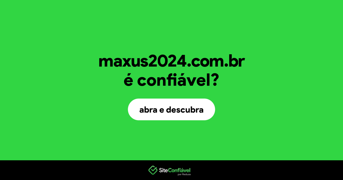 O site maxus2024.com.br é confiável?
