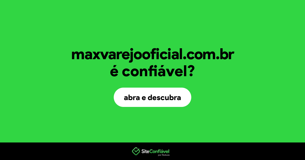 O site maxvarejooficial.com.br é confiável?