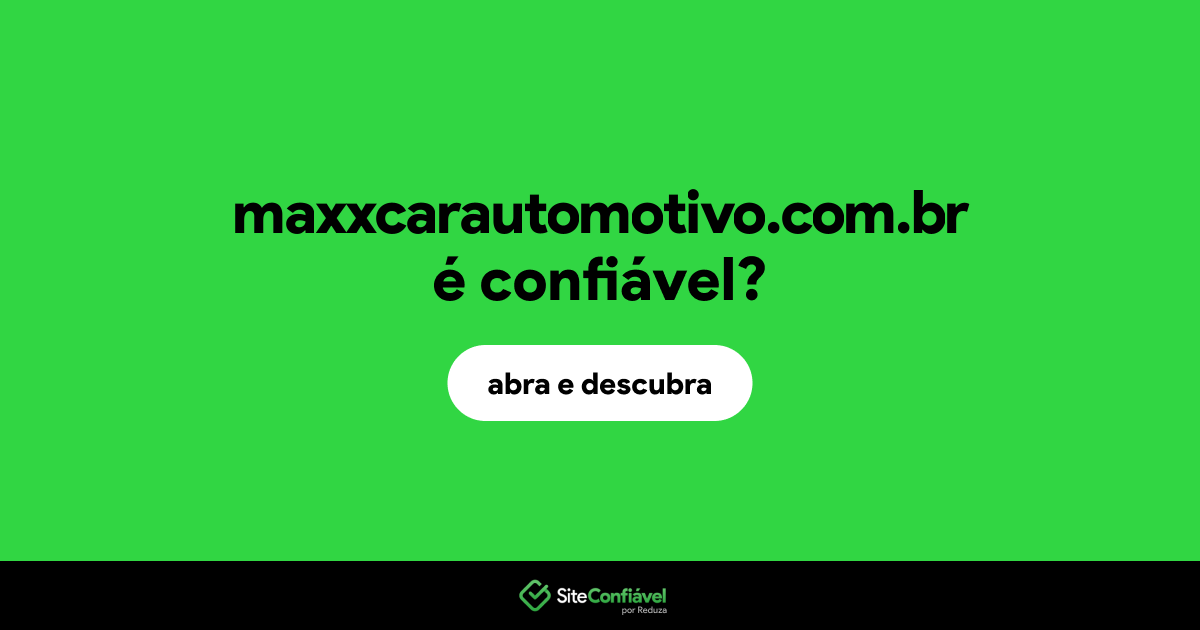 O site maxxcarautomotivo.com.br é confiável?