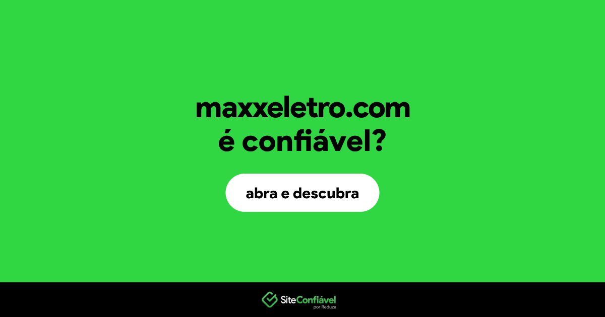 O site maxxeletro.com é confiável?
