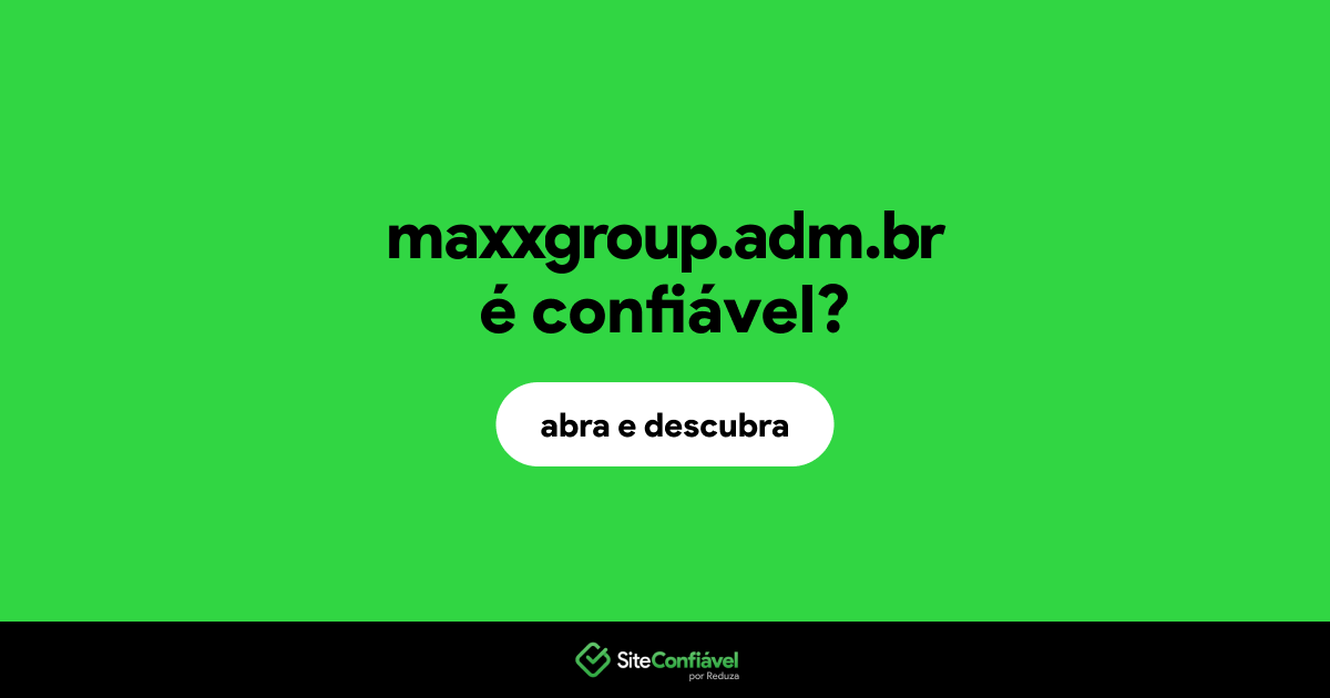 O site maxxgroup.adm.br é confiável?
