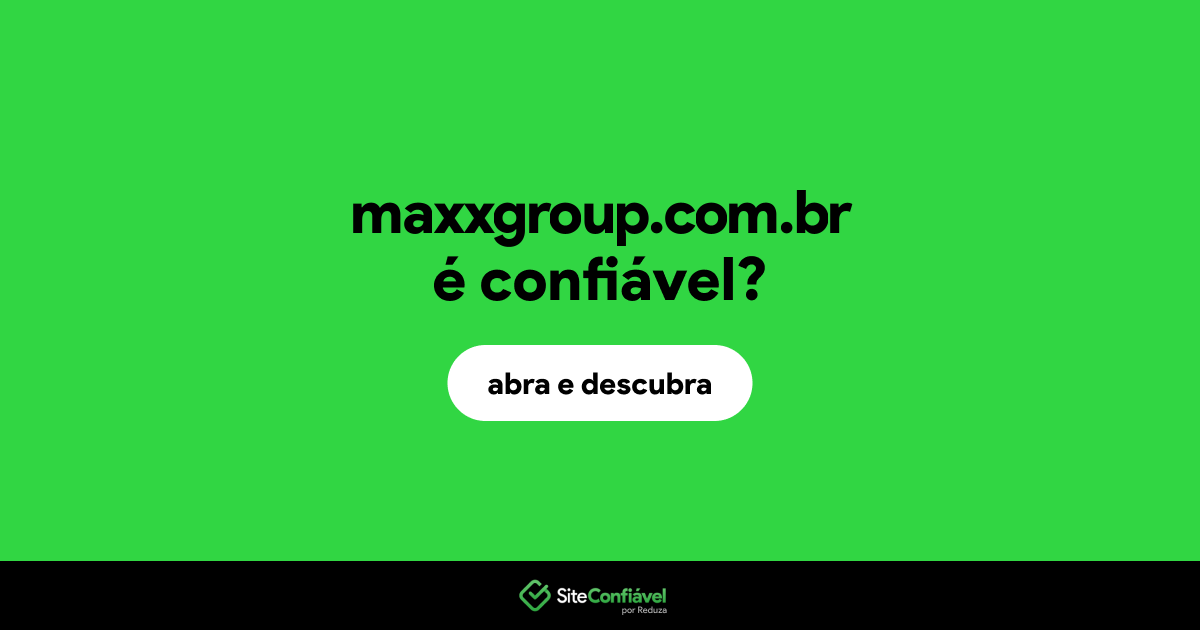 O site maxxgroup.com.br é confiável?