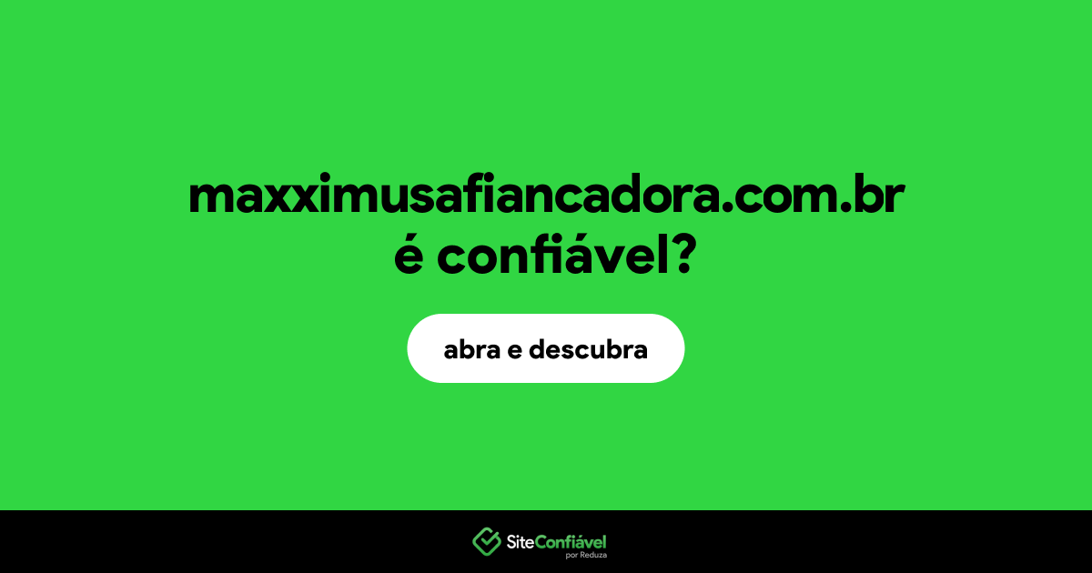 O site maxximusafiancadora.com.br é confiável?