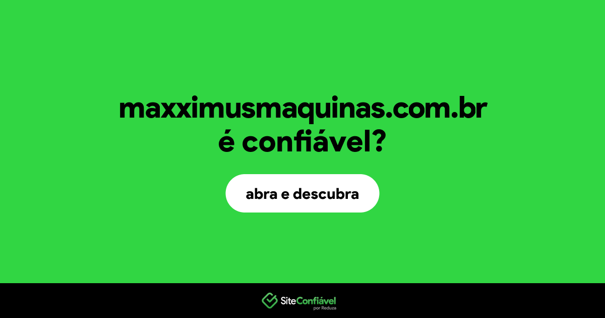 O site maxximusmaquinas.com.br é confiável?