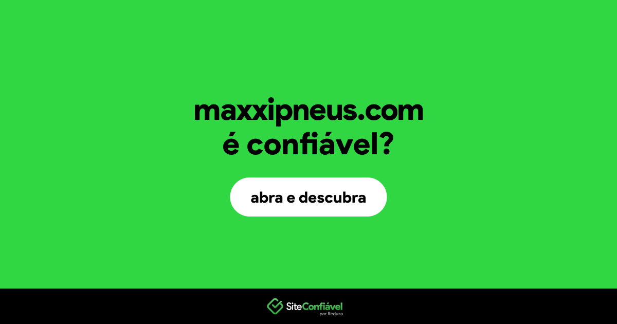 O site maxxipneus.com é confiável?