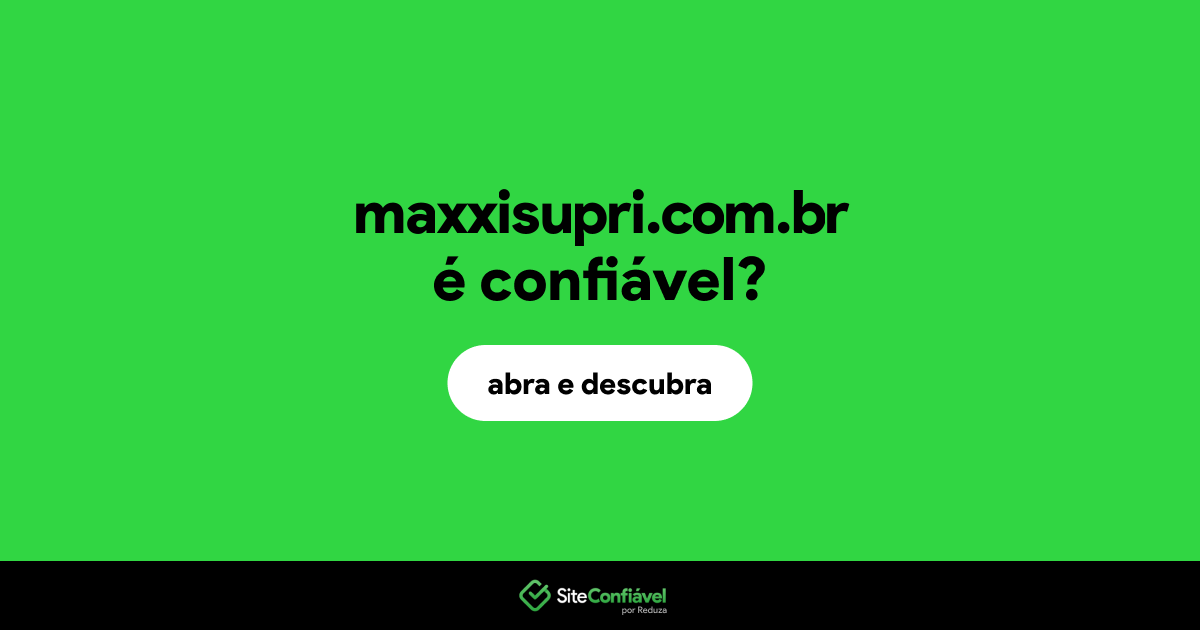 O site maxxisupri.com.br é confiável?