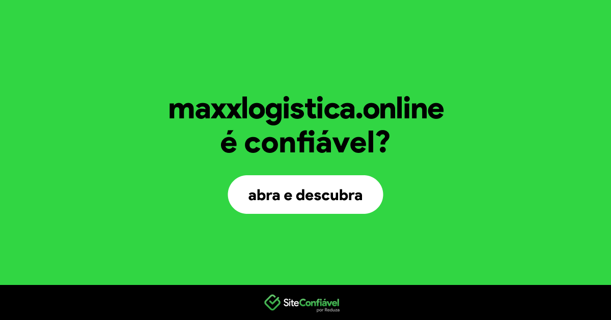 O site maxxlogistica.online é confiável?