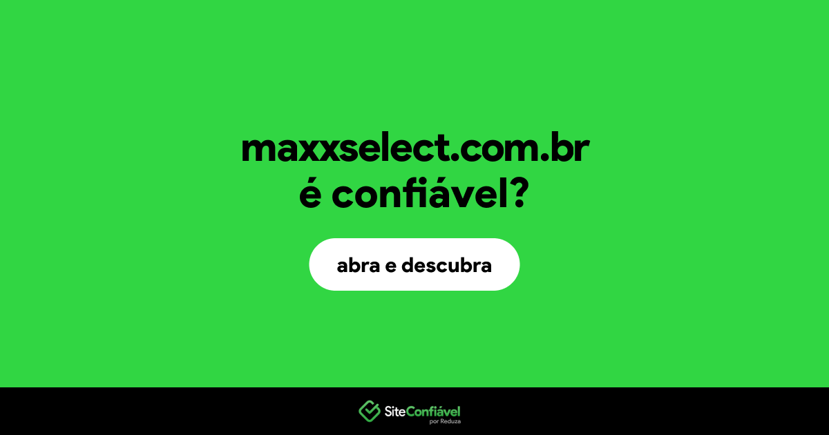 O site maxxselect.com.br é confiável?