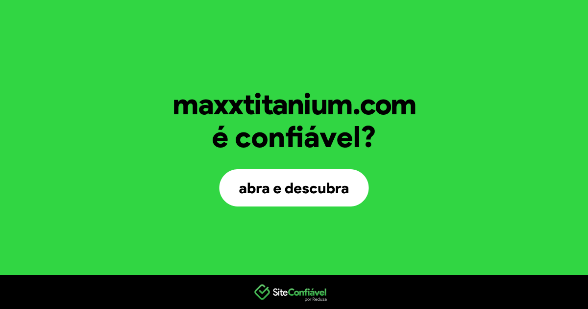 O site maxxtitanium.com é confiável?
