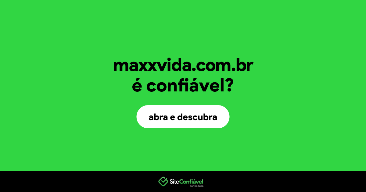 O site maxxvida.com.br é confiável?