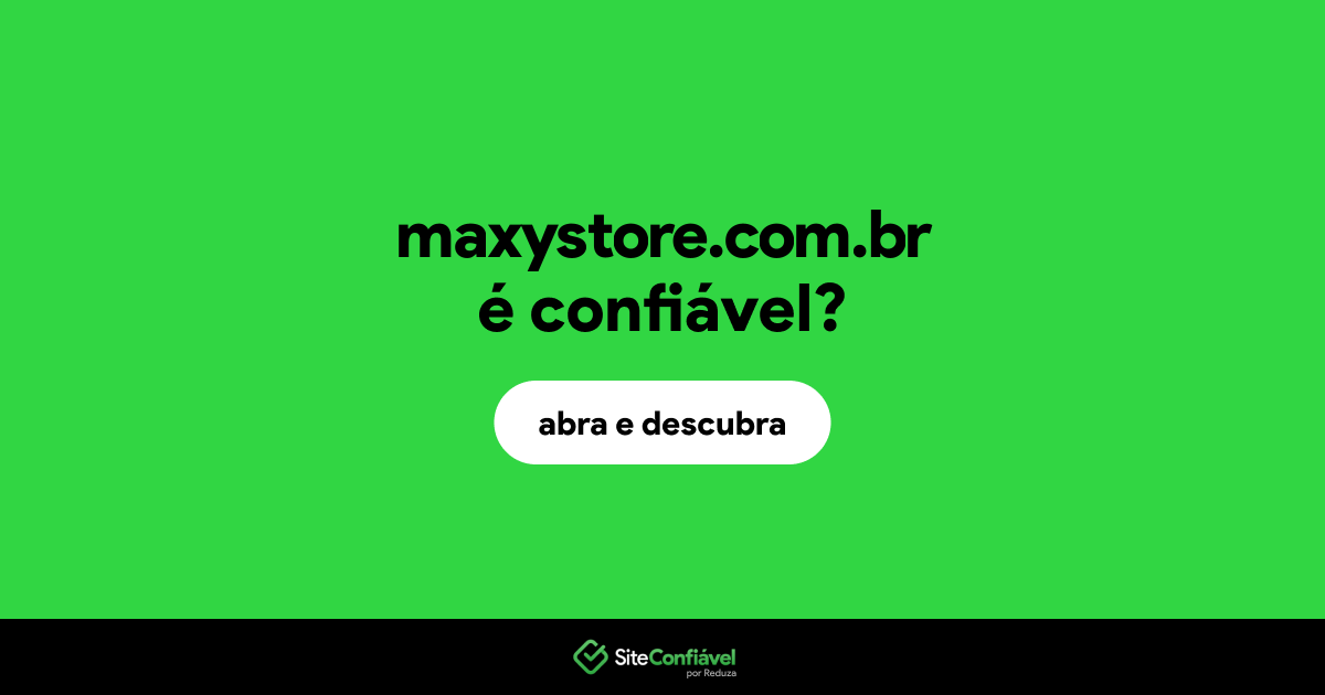 O site maxystore.com.br é confiável?