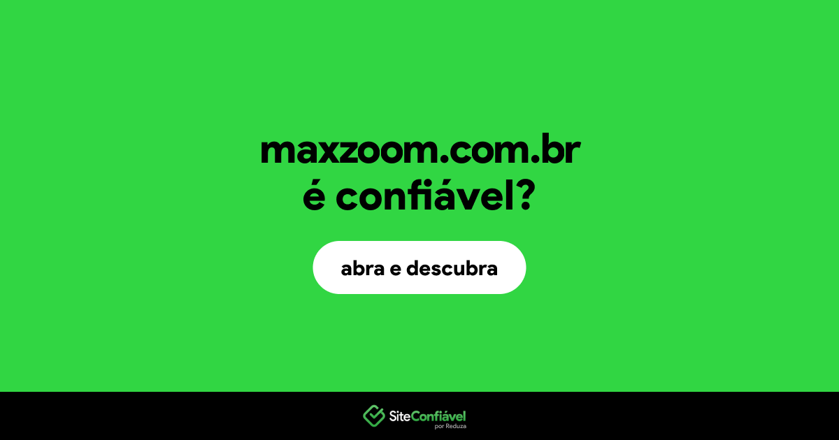 O site maxzoom.com.br é confiável?
