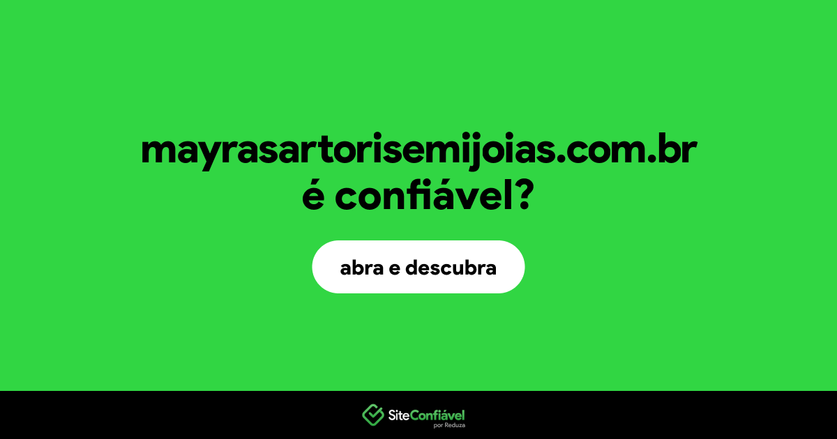 O site mayrasartorisemijoias.com.br é confiável?