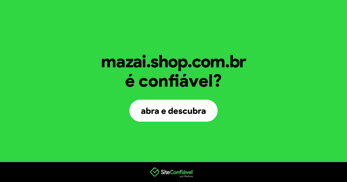 O site mazai.shop.com.br é confiável?