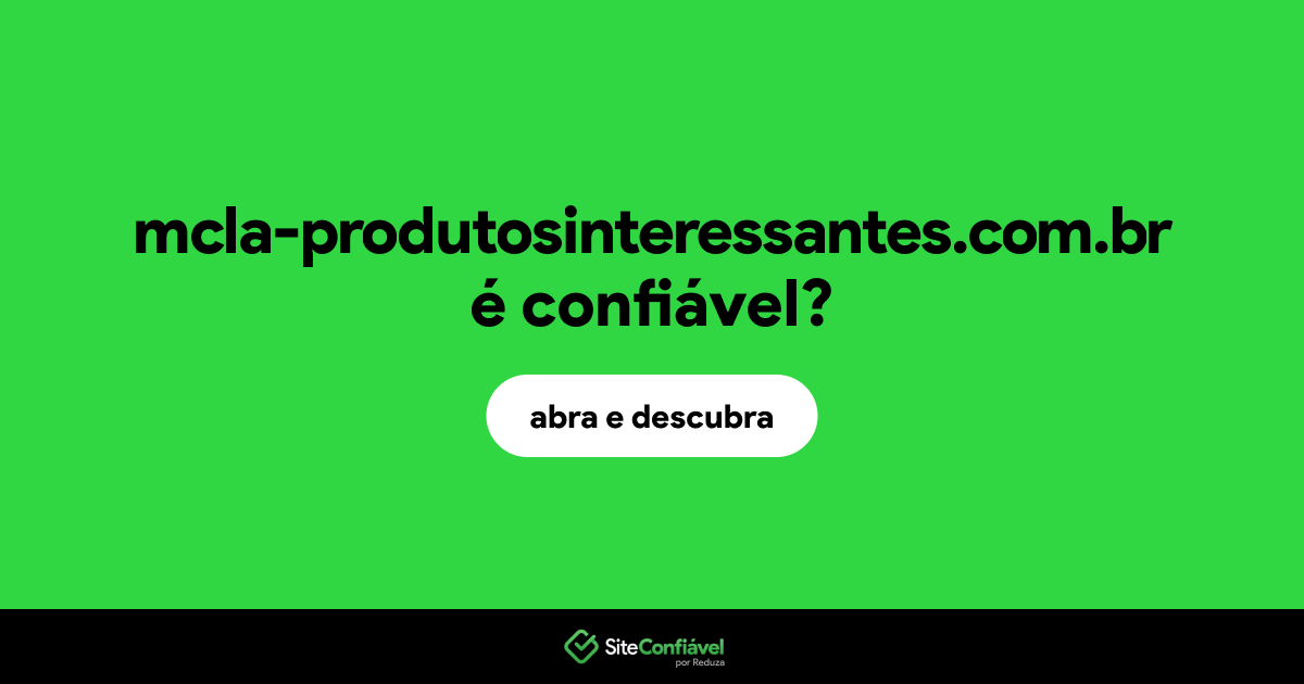 O site mcla-produtosinteressantes.com.br é confiável?