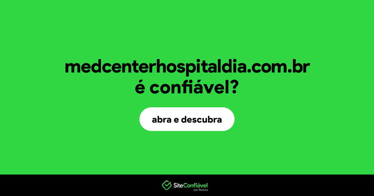 O site medcenterhospitaldia.com.br é confiável?