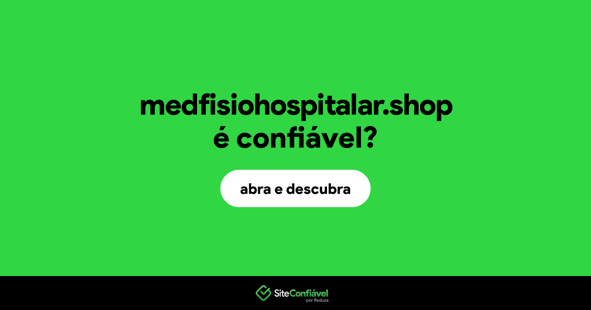 O site medfisiohospitalar.shop é confiável?