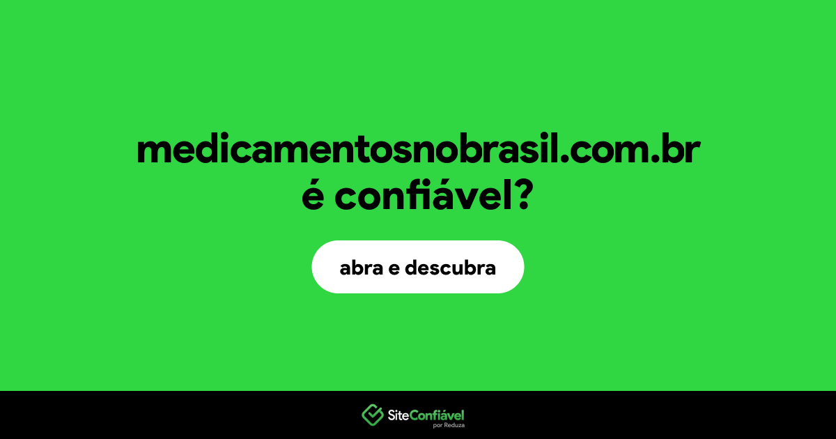 O site medicamentosnobrasil.com.br é confiável?