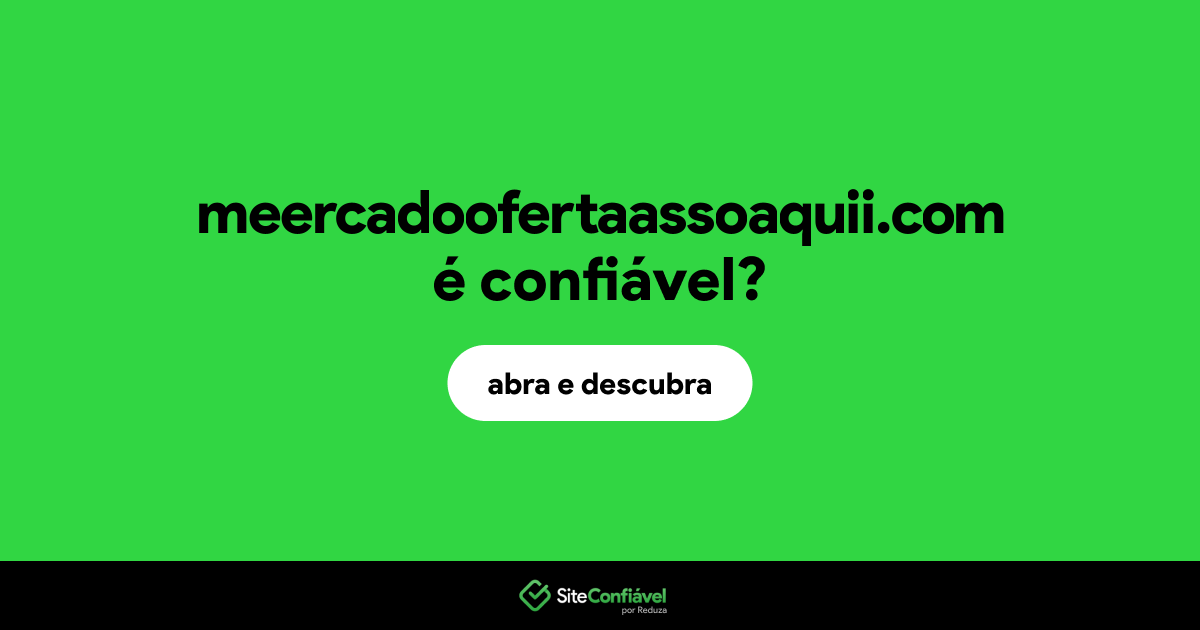 O site meercadoofertaassoaquii.com é confiável?
