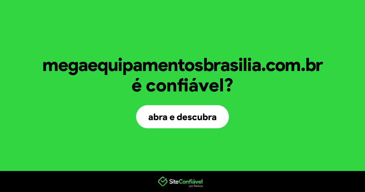 O site megaequipamentosbrasilia.com.br é confiável?