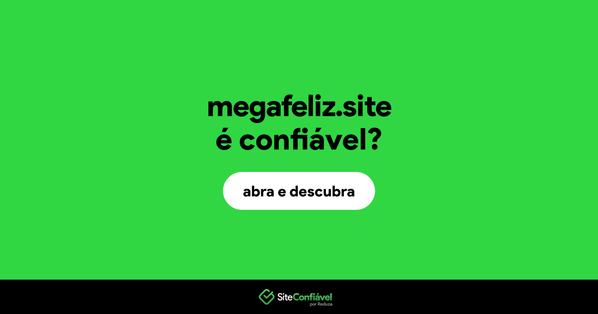 O site megafeliz.site é confiável?