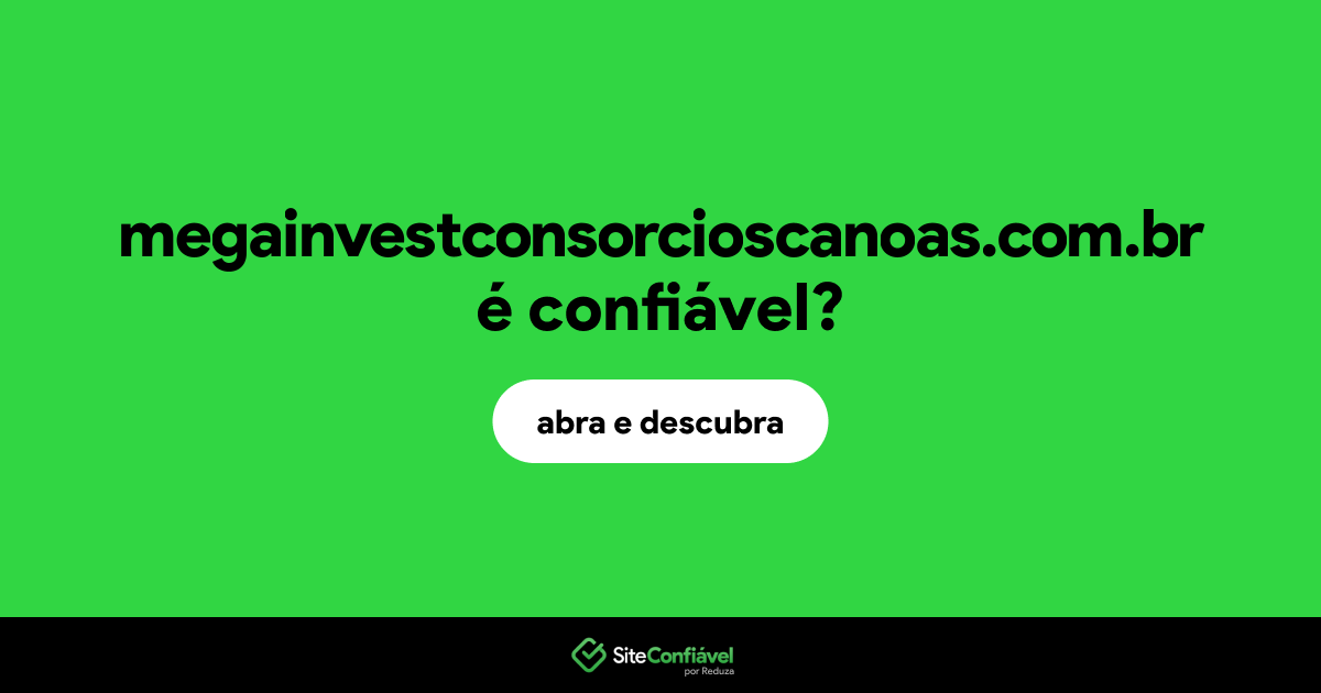 O site megainvestconsorcioscanoas.com.br é confiável?