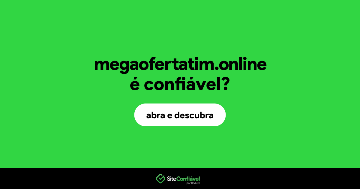 O site megaofertatim.online é confiável?