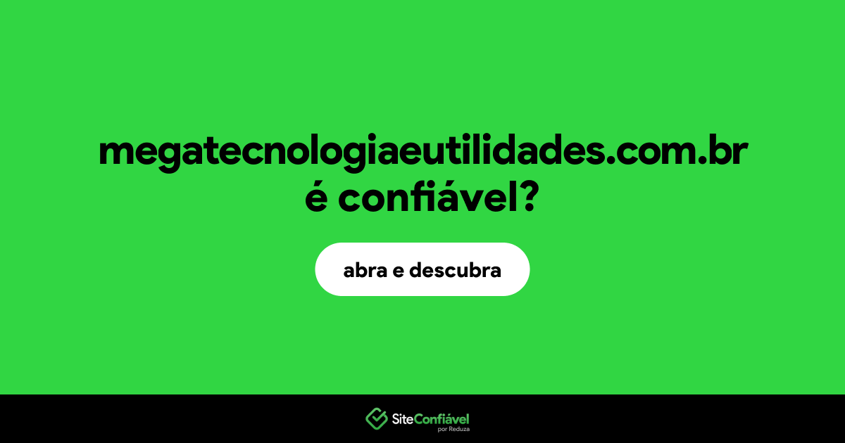 O site megatecnologiaeutilidades.com.br é confiável?