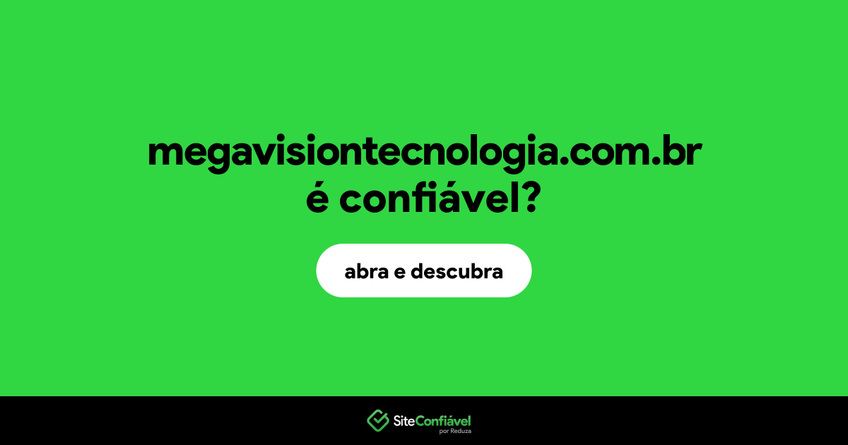O site megavisiontecnologia.com.br é confiável?