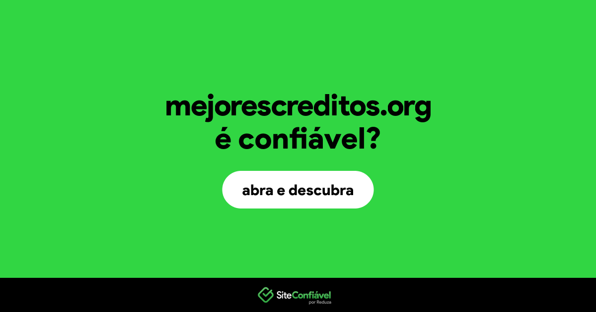 O site mejorescreditos.org é confiável?
