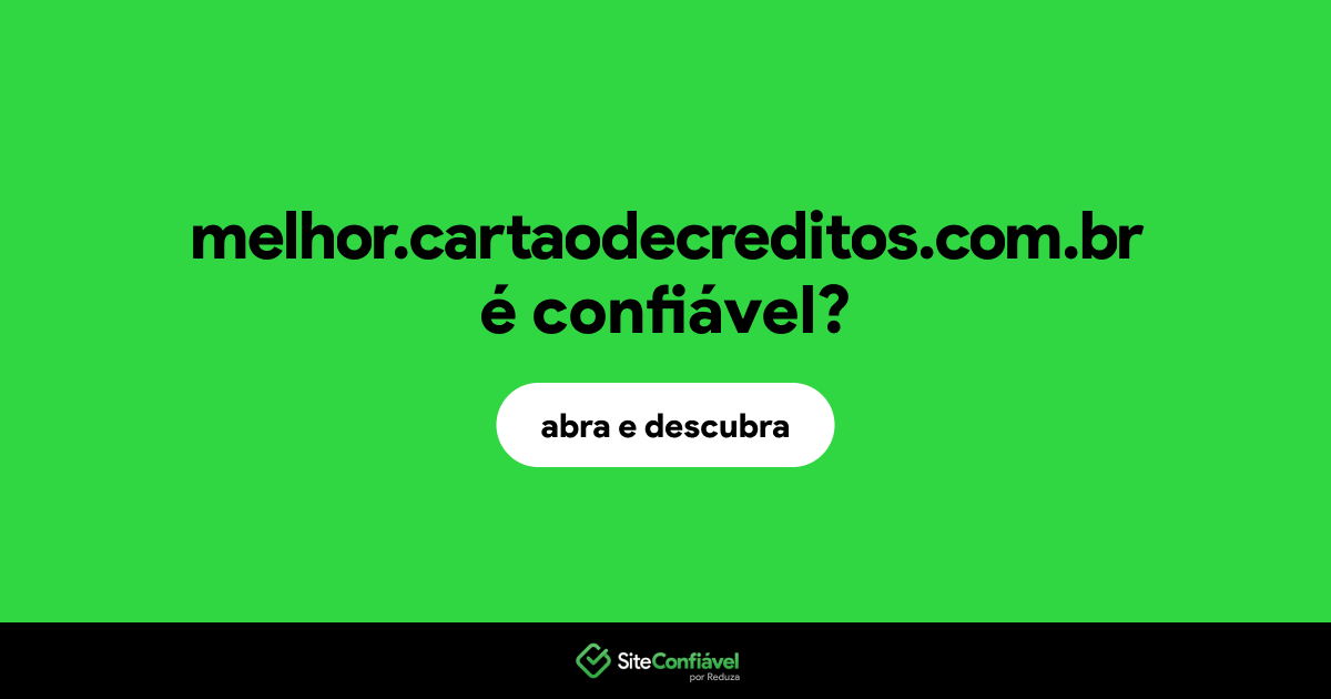 O site melhor.cartaodecreditos.com.br é confiável?