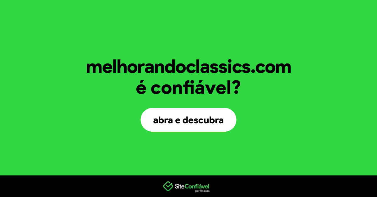 O site melhorandoclassics.com é confiável?