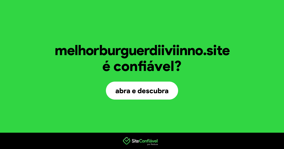 O site melhorburguerdiiviinno.site é confiável?