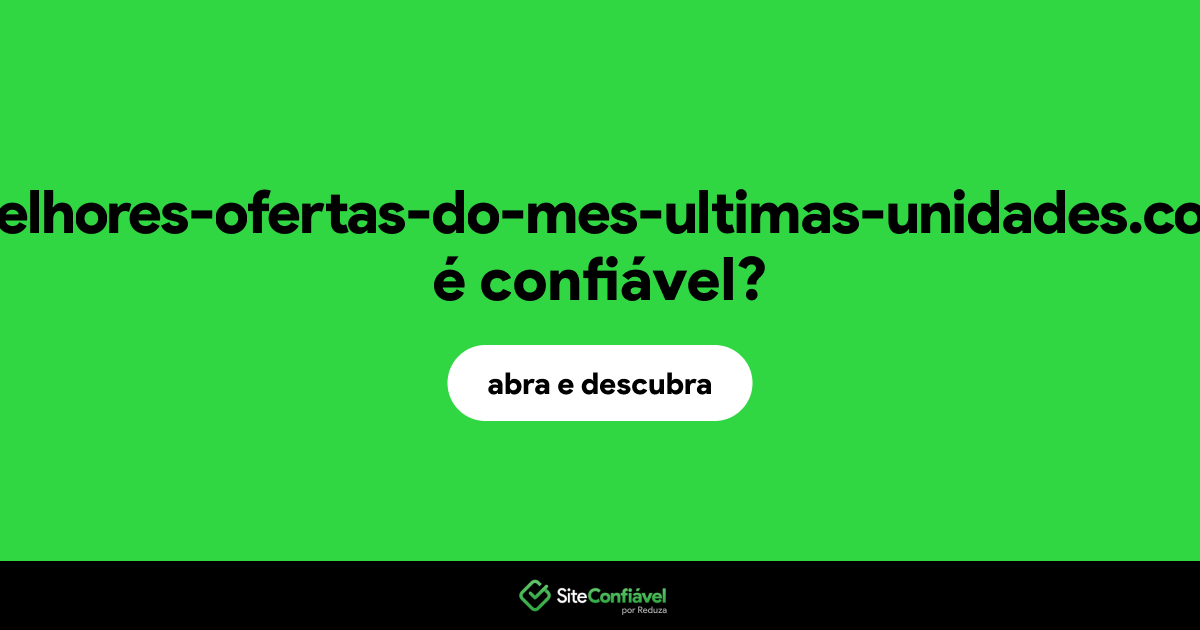 O site melhores-ofertas-do-mes-ultimas-unidades.com é confiável?