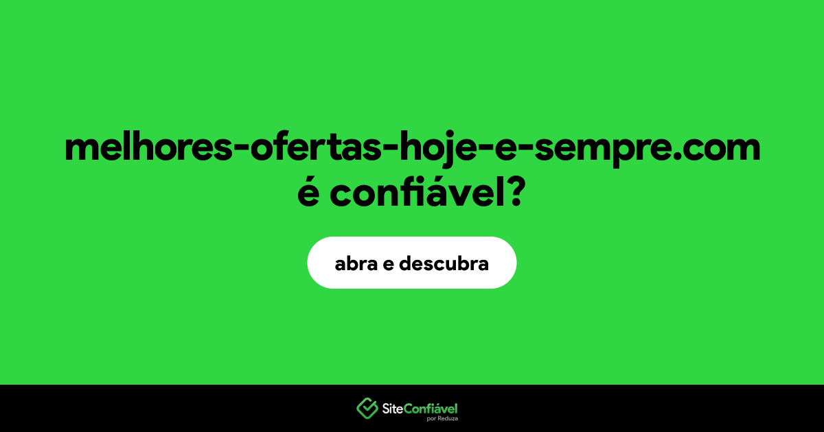O site melhores-ofertas-hoje-e-sempre.com é confiável?