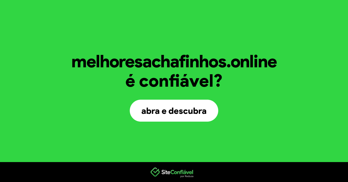 O site melhoresachafinhos.online é confiável?