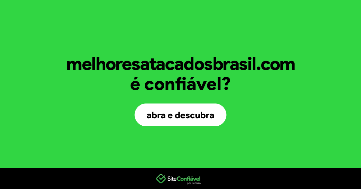 O site melhoresatacadosbrasil.com é confiável?