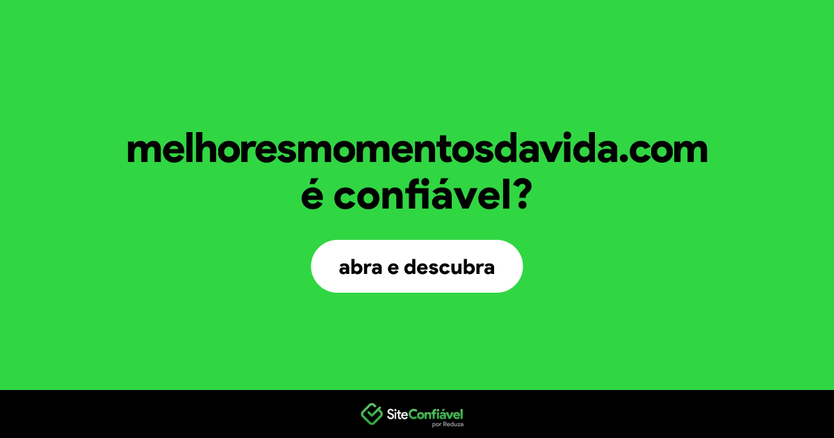 O site melhoresmomentosdavida.com é confiável?