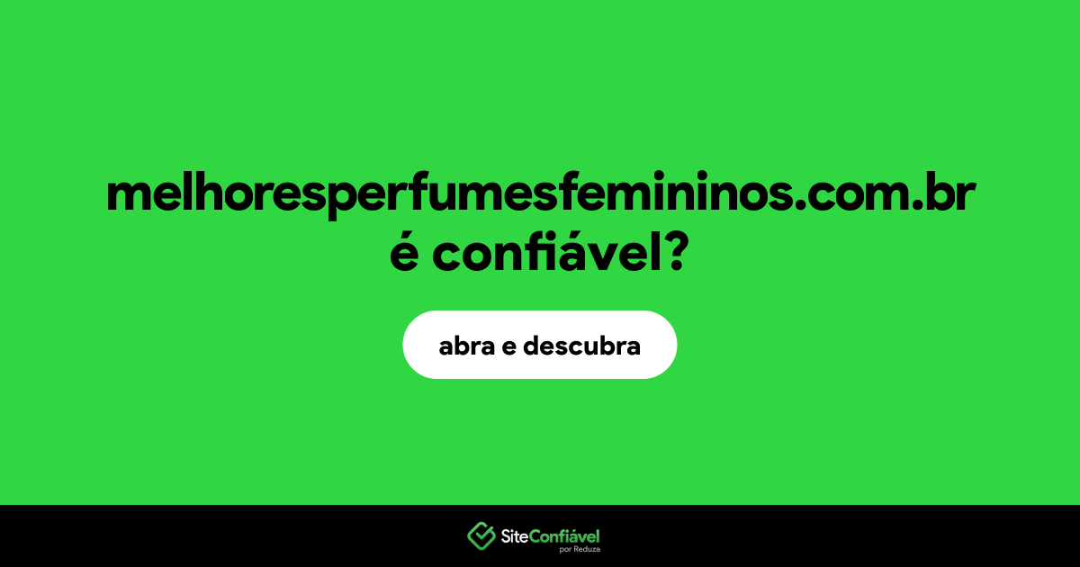 O site melhoresperfumesfemininos.com.br é confiável?