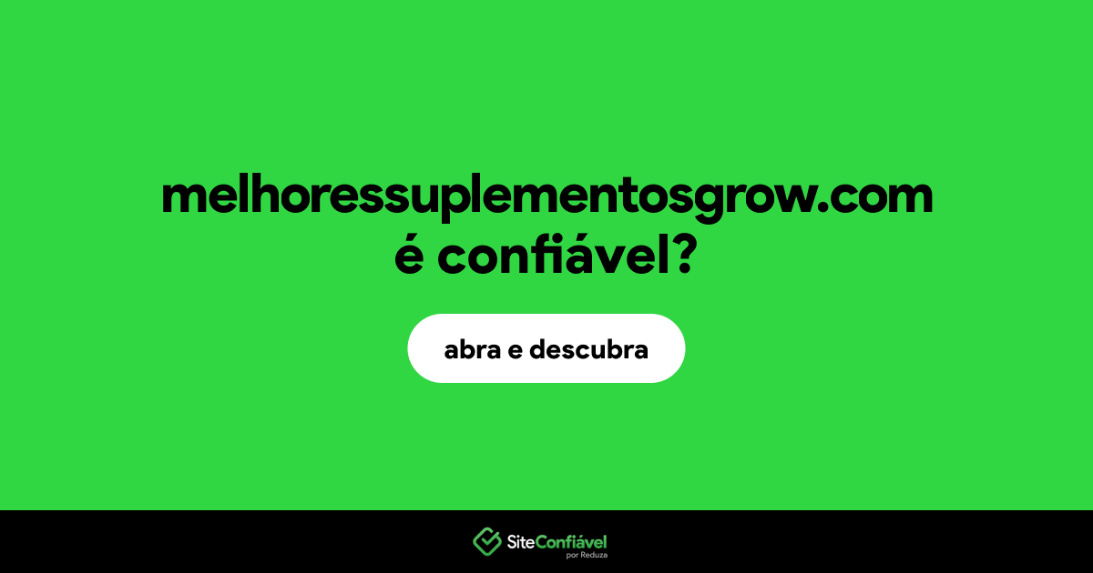 O site melhoressuplementosgrow.com é confiável?