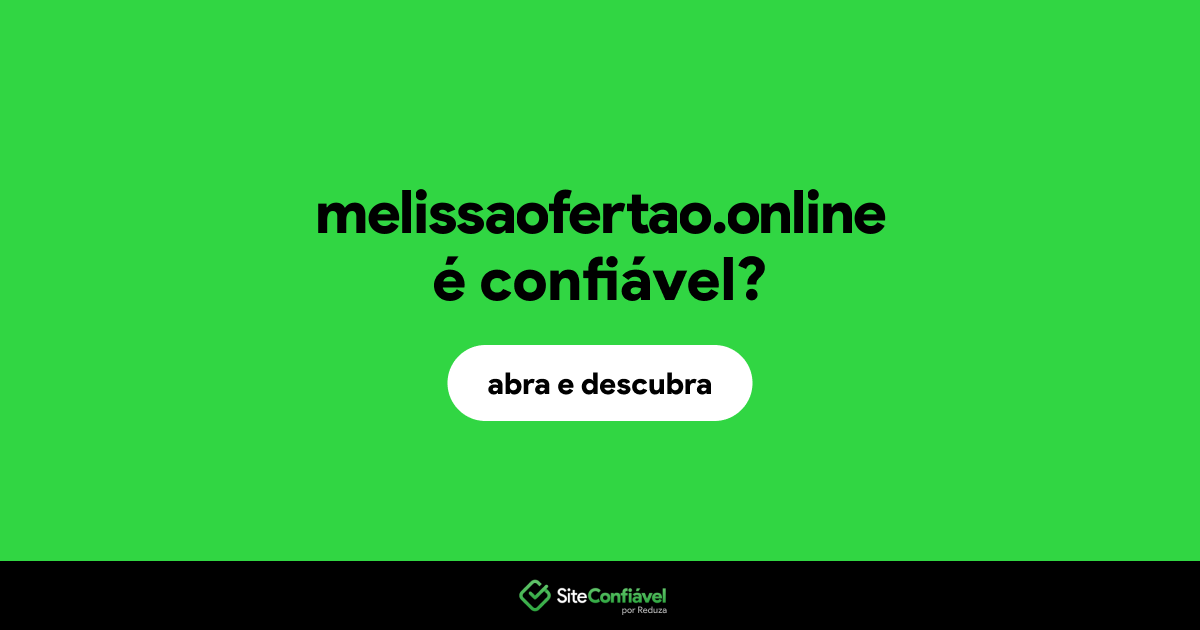 O site melissaofertao.online é confiável?
