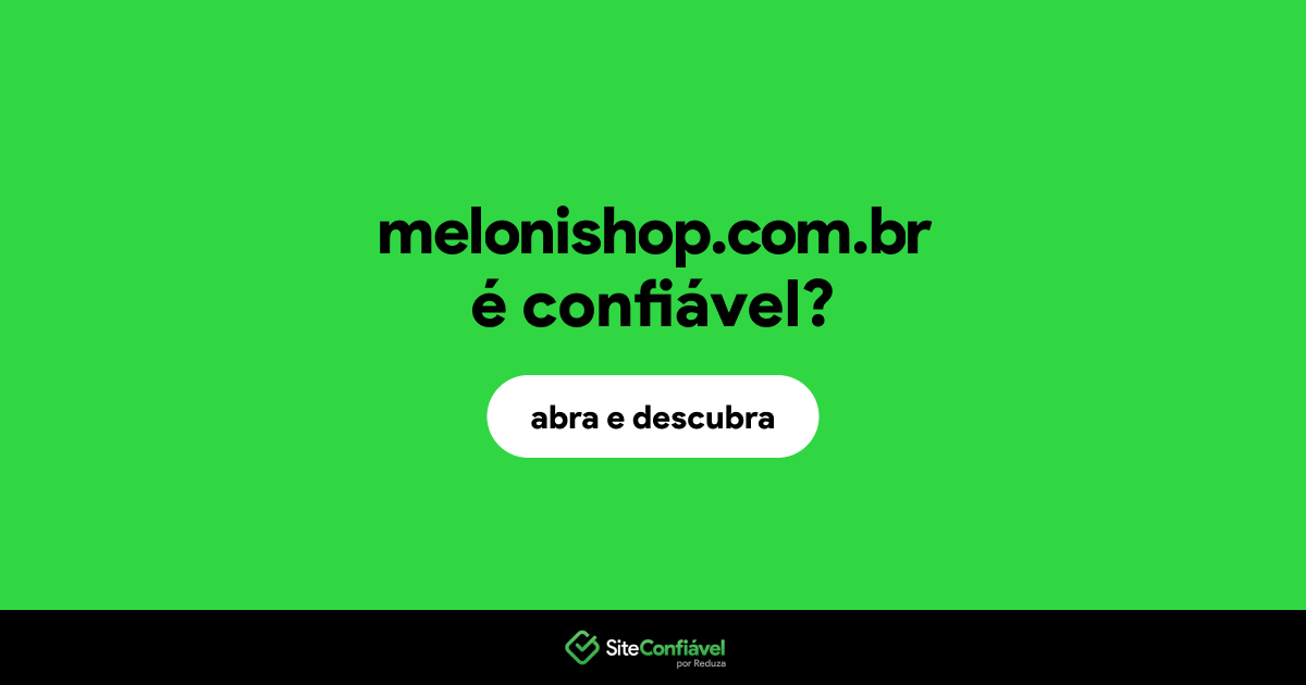 O site melonishop.com.br é confiável?